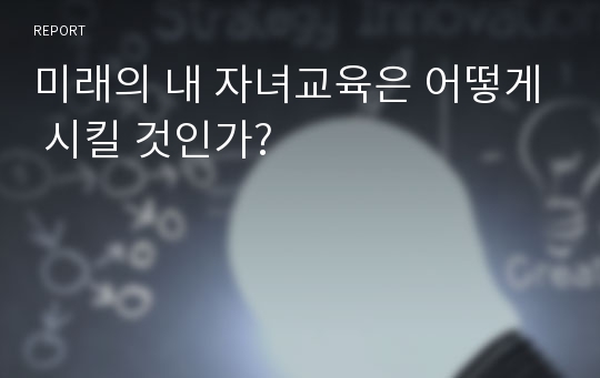 미래의 내 자녀교육은 어떻게 시킬 것인가?