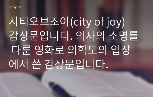 시티오브조이(city of joy) 감상문입니다. 의사의 소명를 다룬 영화로 의학도의 입장에서 쓴 감상문입니다.