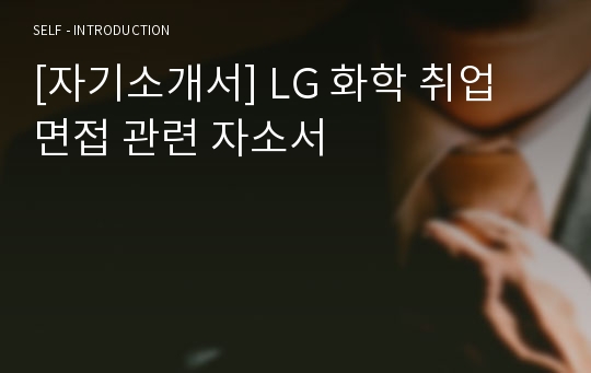 [자기소개서] LG 화학 취업 면접 관련 자소서