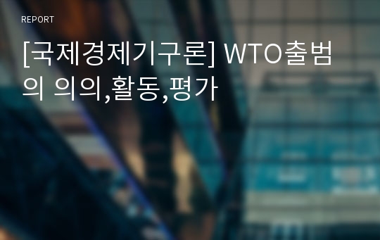 [국제경제기구론] WTO출범의 의의,활동,평가