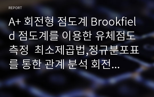 A+ 회전형 점도계 Brookfield 점도계를 이용한 유체점도측정  최소제곱법,정규분포표를 통한 관계 분석 회전형점도계, Brookfield점도계, Brookfield점도계측정,