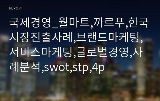 국제경영_월마트,까르푸,한국시장진출사례,브랜드마케팅,서비스마케팅,글로벌경영,사례분석,swot,stp,4p