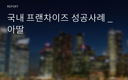 국내 프랜차이즈 성공사례 _ 아딸