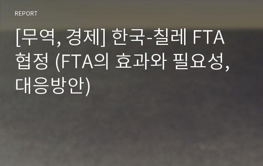 [무역, 경제] 한국-칠레 FTA협정 (FTA의 효과와 필요성, 대응방안)