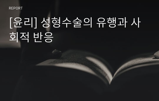 [윤리] 성형수술의 유행과 사회적 반응