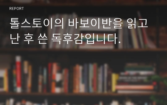 톨스토이의 바보이반을 읽고 난 후 쓴 독후감입니다.