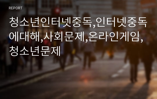 청소년인터넷중독,인터넷중독에대해,사회문제,온라인게임,청소년문제