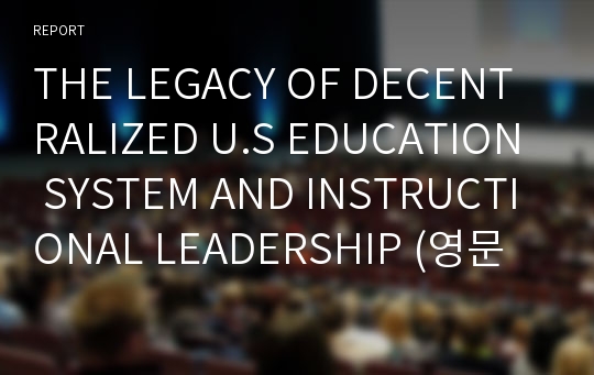 THE LEGACY OF DECENTRALIZED U.S EDUCATION SYSTEM AND INSTRUCTIONAL LEADERSHIP (영문 레포트)
