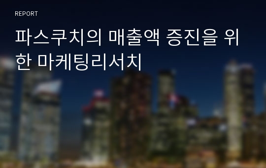 파스쿠치의 매출액 증진을 위한 마케팅리서치