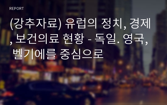 (강추자료) 유럽의 정치, 경제, 보건의료 현황 - 독일. 영국, 벨기에를 중심으로