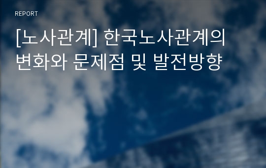 [노사관계] 한국노사관계의 변화와 문제점 및 발전방향