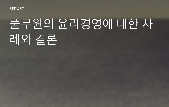 풀무원의 윤리경영에 대한 사례와 결론