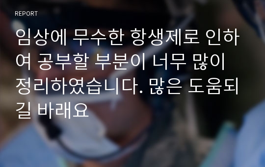 임상에 무수한 항생제로 인하여 공부할 부분이 너무 많이 정리하였습니다. 많은 도움되길 바래요