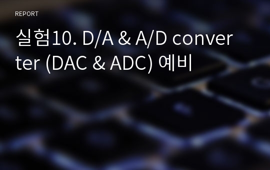 실험10. D/A &amp; A/D converter(DAC &amp; ADC) 예비