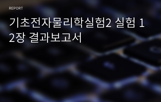 기초전자물리학실험2 실험 12장 결과보고서