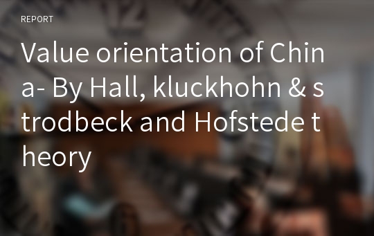 Value orientation of China- By Hall, kluckhohn &amp; strodbeck and Hofstede theory