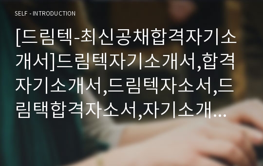 [드림텍-최신공채합격자기소개서]드림텍자기소개서,합격자기소개서,드림텍자소서,드림택합격자소서,자기소개서자소서,입사지원서