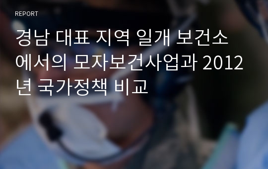 경남 대표 지역 일개 보건소에서의 모자보건사업과 2012년 국가정책 비교