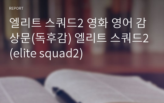 엘리트 스쿼드2 영화 영어 감상문(독후감) 엘리트 스쿼드2(elite squad2)