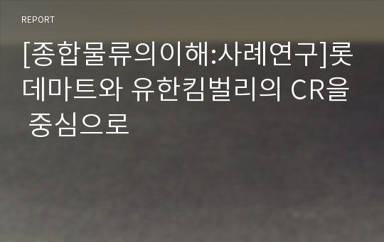 [종합물류의이해:사례연구]롯데마트와 유한킴벌리의 CR을 중심으로