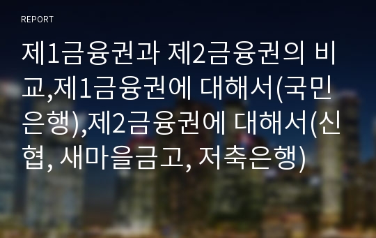 제1금융권과 제2금융권의 비교,제1금융권에 대해서(국민은행),제2금융권에 대해서(신협, 새마을금고, 저축은행)