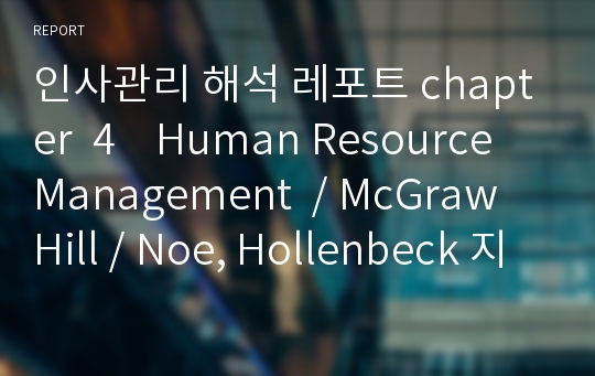 인사관리 해석 레포트 chapter  4    Human Resource Management  / McGraw Hill / Noe, Hollenbeck 지음 / 2012년 레포