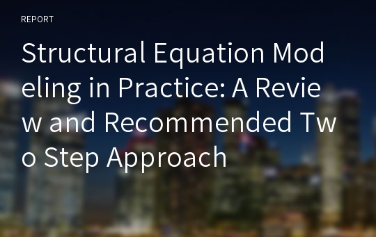 Structural Equation Modeling in Practice: A Review and Recommended Two Step Approach