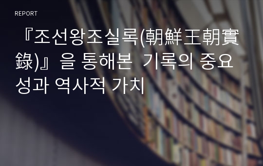 『조선왕조실록(朝鮮王朝實錄)』을 통해본  기록의 중요성과 역사적 가치