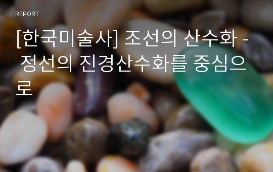 [한국미술사] 조선의 산수화 - 정선의 진경산수화를 중심으로