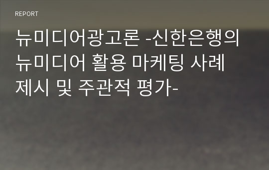 뉴미디어광고론 -신한은행의 뉴미디어 활용 마케팅 사례 제시 및 주관적 평가-