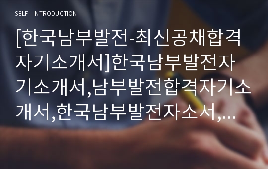 [한국남부발전-최신공채합격자기소개서]한국남부발전자기소개서,남부발전합격자기소개서,한국남부발전자소서,남부발전합격자소서,자기소개서,자소서,입사지원서