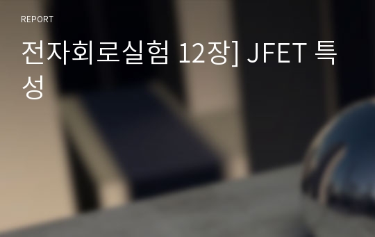 전자회로실험 12장] JFET 특성