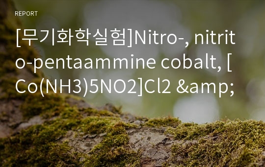 [무기화학실험]Nitro-, nitrito-pentaammine cobalt, [Co(NH3)5NO2]Cl2 &amp;