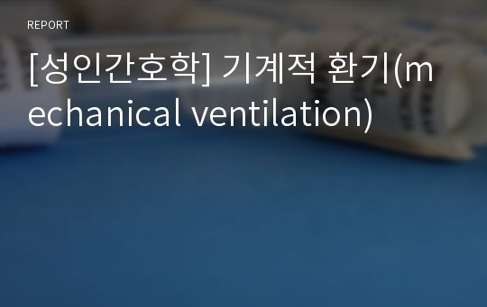 [성인간호학] 기계적 환기(mechanical ventilation)