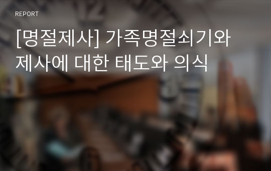 [명절제사] 가족명절쇠기와 제사에 대한 태도와 의식