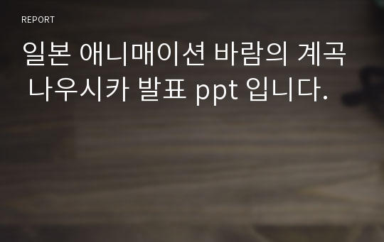 일본 애니매이션 바람의 계곡 나우시카 발표 ppt 입니다.