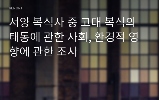 서양 복식사 중 고대 복식의 태동에 관한 사회, 환경적 영향에 관한 조사