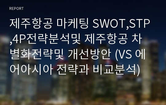 제주항공 마케팅 SWOT,STP,4P전략과 차별화및 개선방안 (VS 에어아시아 비교)