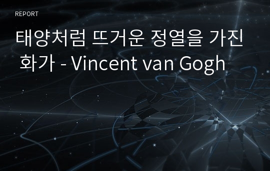 태양처럼 뜨거운 정열을 가진 화가 - Vincent van Gogh