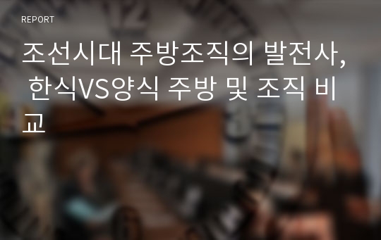 조선시대 주방조직의 발전사, 한식VS양식 주방 및 조직 비교