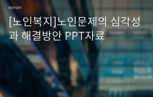 [노인복지]노인문제의 심각성과 해결방안 PPT자료