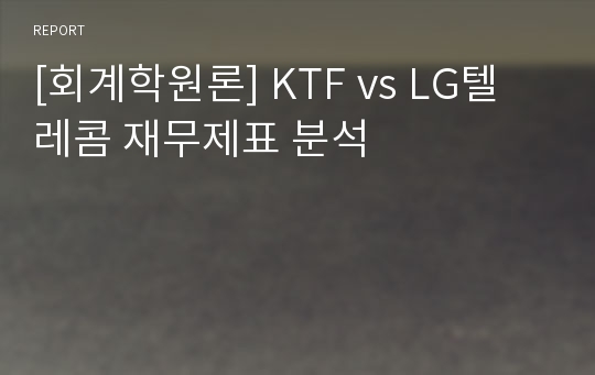 [회계학원론] KTF vs LG텔레콤 재무제표 분석