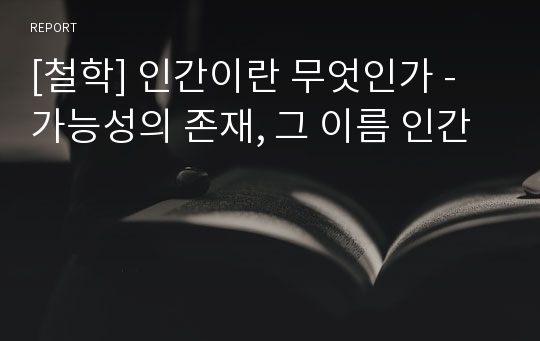 [철학] 인간이란 무엇인가 - 가능성의 존재, 그 이름 인간