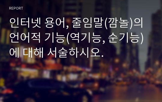 인터넷 용어, 줄임말(깜놀)의 언어적 기능(역기능, 순기능)에 대해 서술하시오.