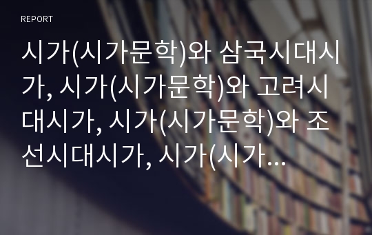 시가(시가문학)와 삼국시대시가, 시가(시가문학)와 고려시대시가, 시가(시가문학)와 조선시대시가, 시가(시가문학)와 고전시가,근대시가, 시가(시가문학)와 사대부시가,국문시가 분석