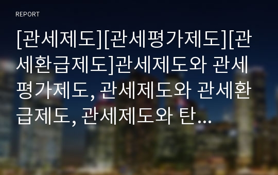 [관세제도][관세평가제도][관세환급제도]관세제도와 관세평가제도, 관세제도와 관세환급제도, 관세제도와 탄력관세제도, 관세제도와 개별환급제도, 관세제도와 일반특혜관세제도(GSP)