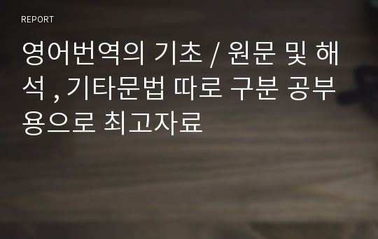 영어번역의 기초 / 원문 및 해석 , 기타문법 따로 구분 공부용으로 최고자료