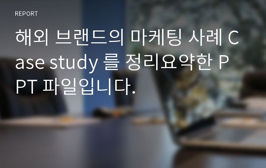 해외 브랜드의 마케팅 사례 Case study 를 정리요약한 PPT 파일입니다.