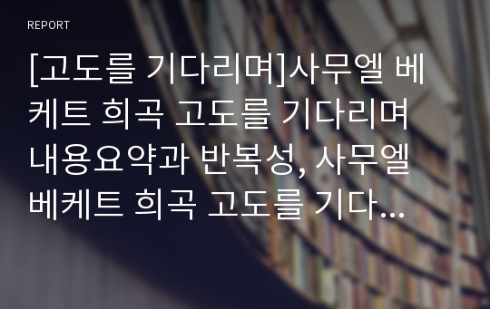 [고도를 기다리며]사무엘 베케트 희곡 고도를 기다리며 내용요약과 반복성, 사무엘 베케트 희곡 고도를 기다리며의 작품정리,작품해설, 사무엘 베케트 희곡 고도를 기다리며와 연극 분석