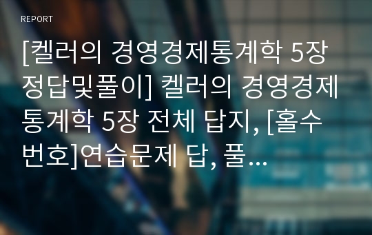 [켈러의 경영경제통계학 5장 정답및풀이] 켈러의 경영경제통계학 5장 전체 답지, [홀수번호]연습문제 답, 풀이, 정답, 엑셀워크시트캡쳐, 해설, A+받은 보고서, 오답 없음